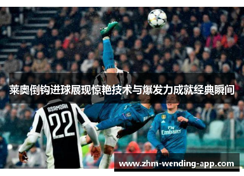莱奥倒钩进球展现惊艳技术与爆发力成就经典瞬间 莱奥倒钩进球展现惊艳技术与爆发力成就经典瞬间