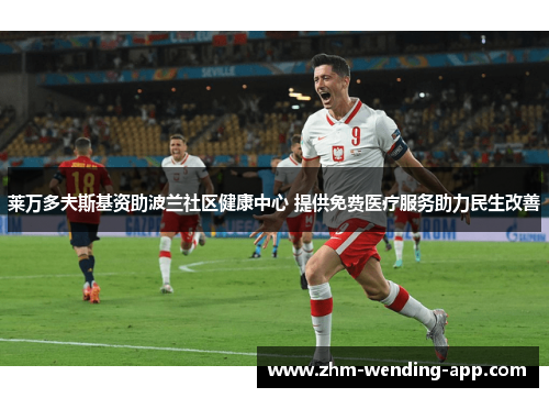 莱万多夫斯基资助波兰社区健康中心 提供免费医疗服务助力民生改善
