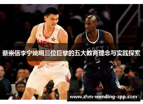 蔡崇信李宁姚明三位巨擘的五大教育理念与实践探索 蔡崇信李宁姚明三位巨擘的五大教育理念与实践探索