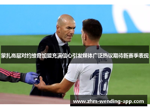 蒙扎高层对约维奇加盟充满信心引发媒体广泛热议期待新赛季表现