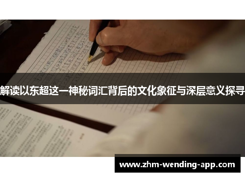 解读以东超这一神秘词汇背后的文化象征与深层意义探寻
