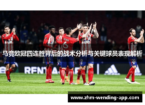 马竞欧冠四连胜背后的战术分析与关键球员表现解析