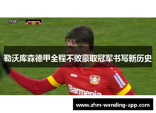勒沃库森德甲全程不败豪取冠军书写新历史