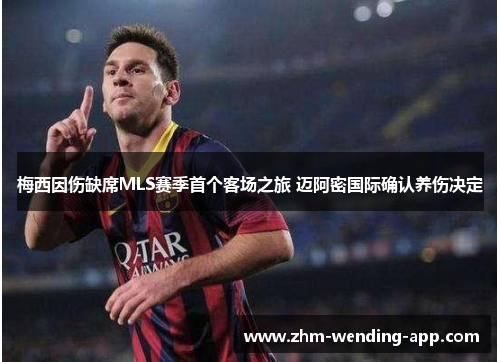 梅西因伤缺席MLS赛季首个客场之旅 迈阿密国际确认养伤决定