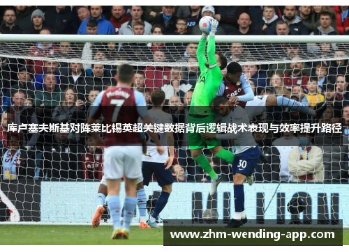 库卢塞夫斯基对阵莱比锡英超关键数据背后逻辑战术表现与效率提升路径