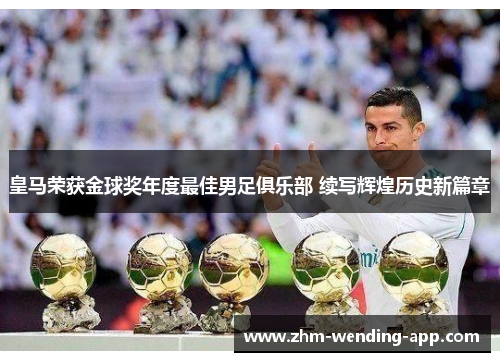 皇马荣获金球奖年度最佳男足俱乐部 续写辉煌历史新篇章 皇马荣获金球奖年度最佳男足俱乐部 续写辉煌历史新篇章